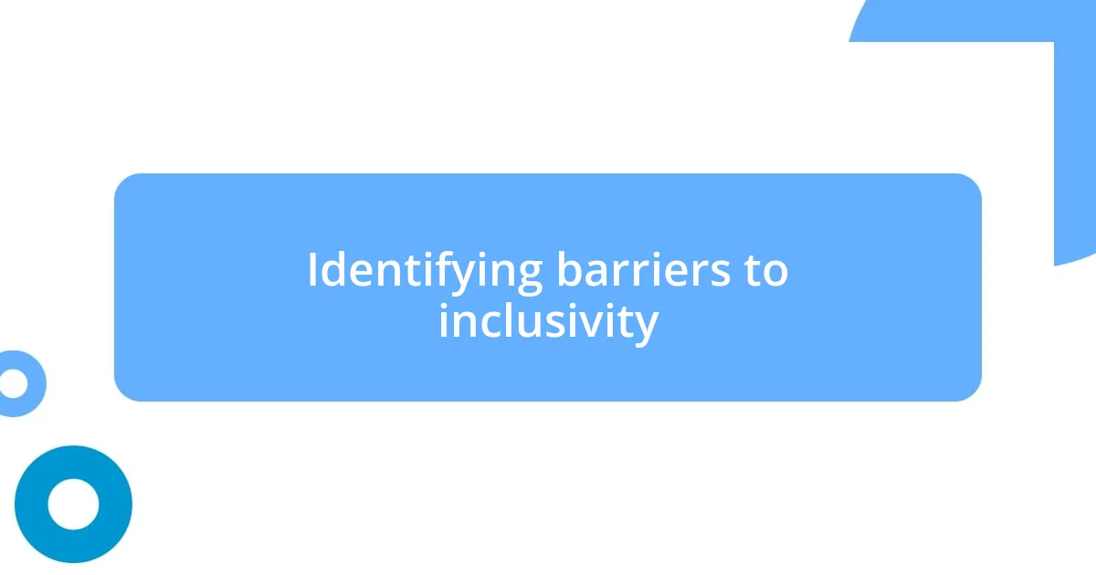 Identifying barriers to inclusivity